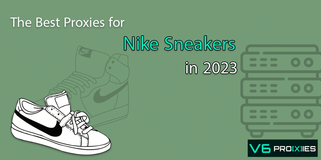 The Best Proxies for Nike Sneakers in 2023