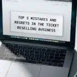 Top 5 Mistakes and Regrets in the Ticket Reselling Business